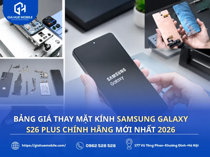 Bảng giá mới nhất 2026 khi thay mặt kính Samsung S26 Plus