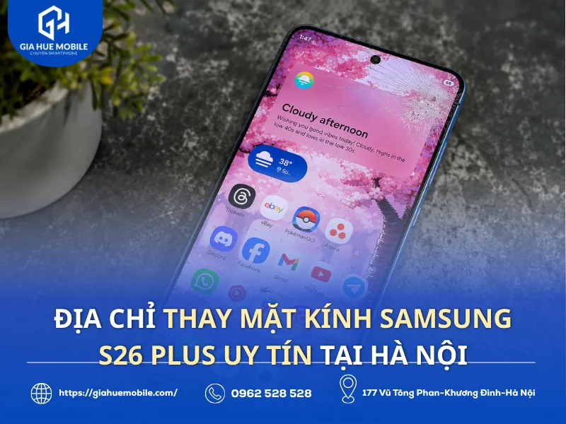 Địa chỉ thay mặt kính Samsung S26 Plus uy tín tại Hà Nội