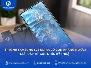 Ép kính Samsung S26 Ultra có còn kháng nước