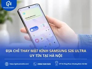 Nơi thay mặt kính Samsung S26 Ultra uy tín tại Hà Nội
