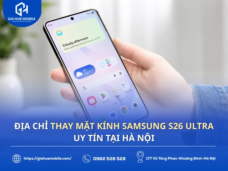 Nơi thay mặt kính Samsung S26 Ultra uy tín tại Hà Nội