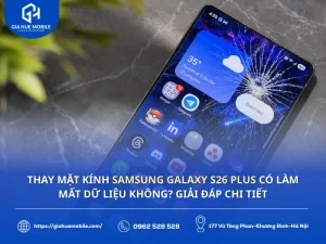 Thay mặt kính Samsung Galaxy S26 Plus có làm mất dữ liệu không