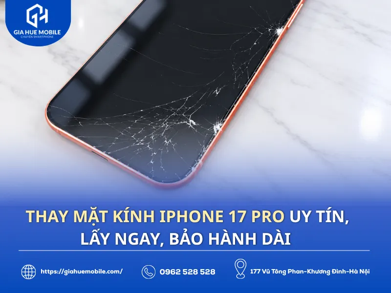 Thay mặt kính iPhone 17 Pro uy tín, lấy ngay, bảo hành dài