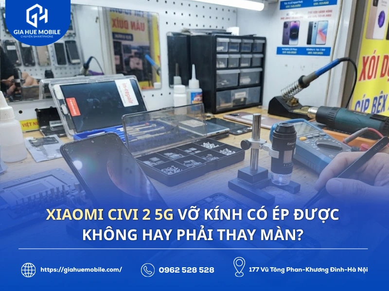 Xiaomi Civi 2 5G vỡ kính có ép được không hay phải thay màn?