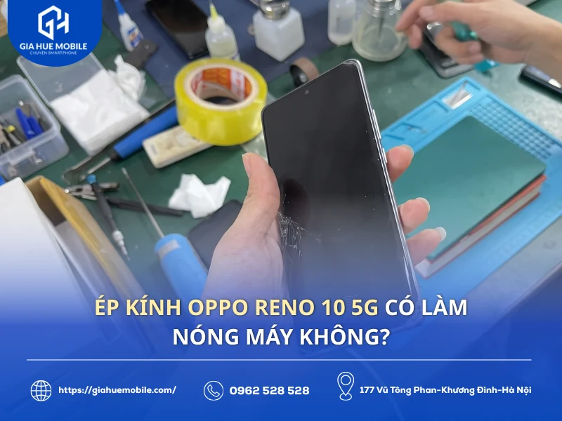 Ép Kính OPPO Reno 10 5G Có Làm Nóng Máy Không?
