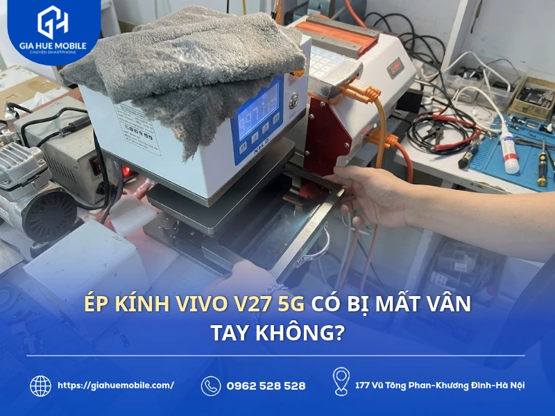 Ép Kính Vivo V27 5G Có Bị Mất Vân Tay Không?