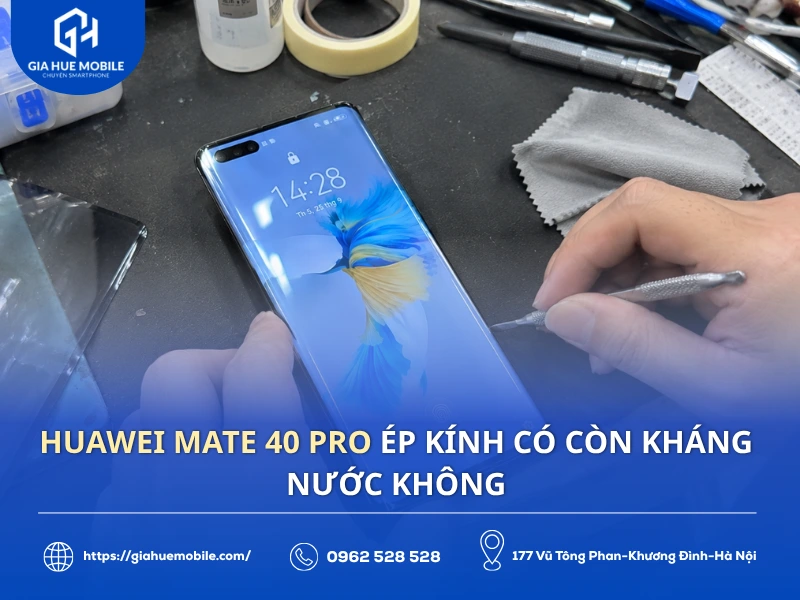 Huawei Mate 40 Pro ép kính có còn kháng nước không?