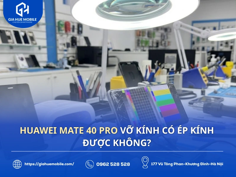 Huawei Mate 40 Pro vỡ kính có ép kính được không?