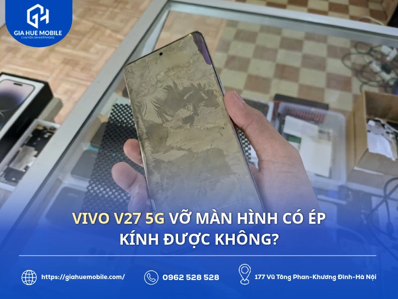 Vivo V27 5G vỡ màn hình có ép kính được không